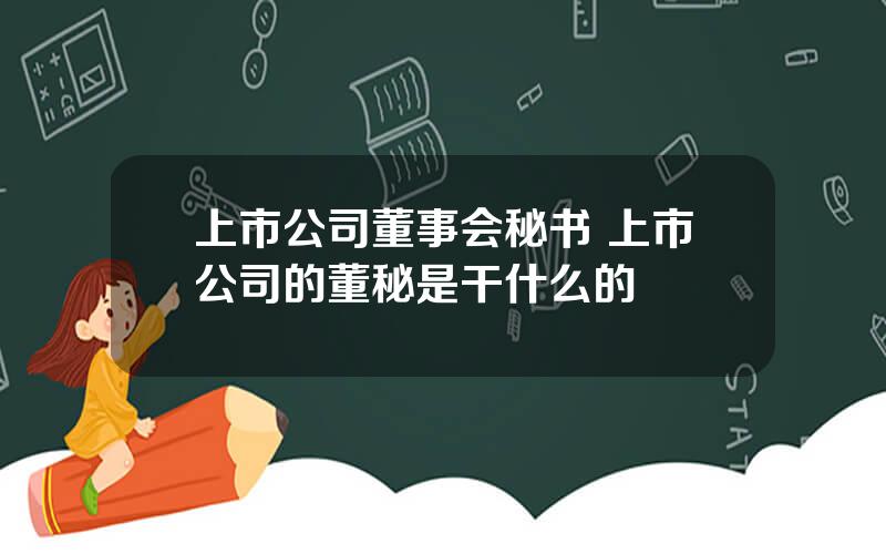 上市公司董事会秘书 上市公司的董秘是干什么的